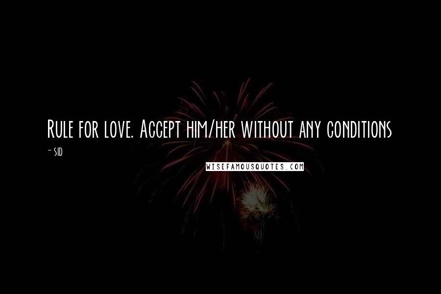 Sid Quotes: Rule for love. Accept him/her without any conditions