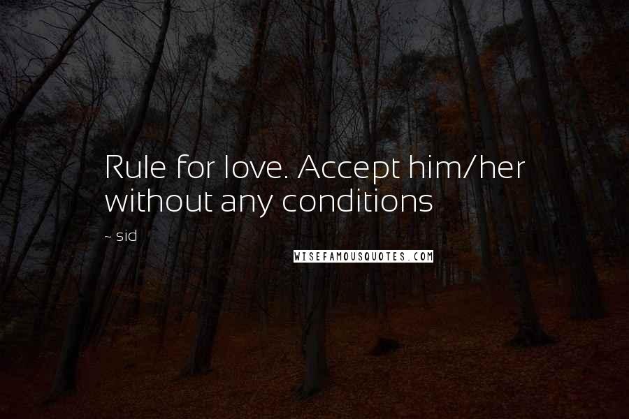 Sid Quotes: Rule for love. Accept him/her without any conditions