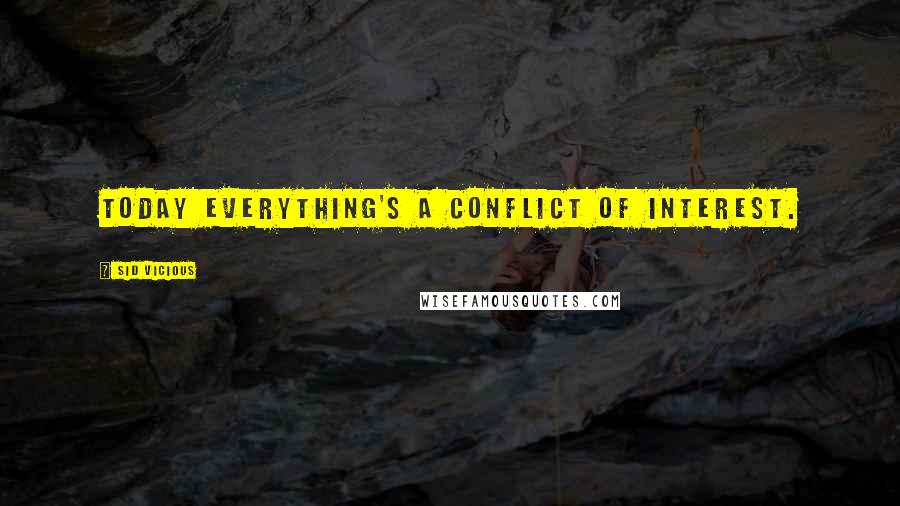 Sid Vicious Quotes: Today everything's a conflict of interest.