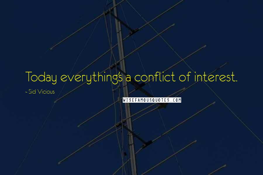 Sid Vicious Quotes: Today everything's a conflict of interest.