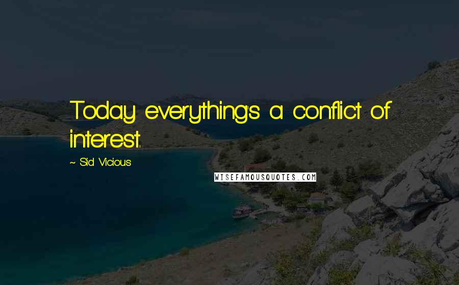 Sid Vicious Quotes: Today everything's a conflict of interest.