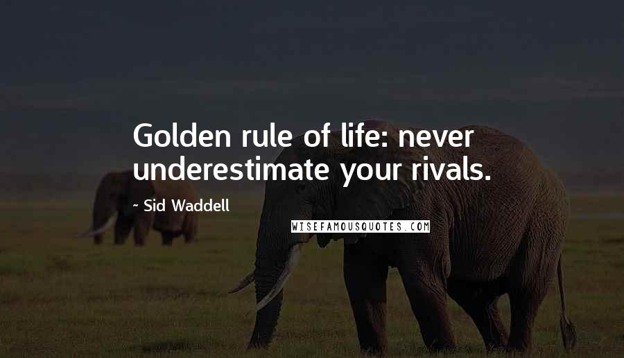 Sid Waddell Quotes: Golden rule of life: never underestimate your rivals.