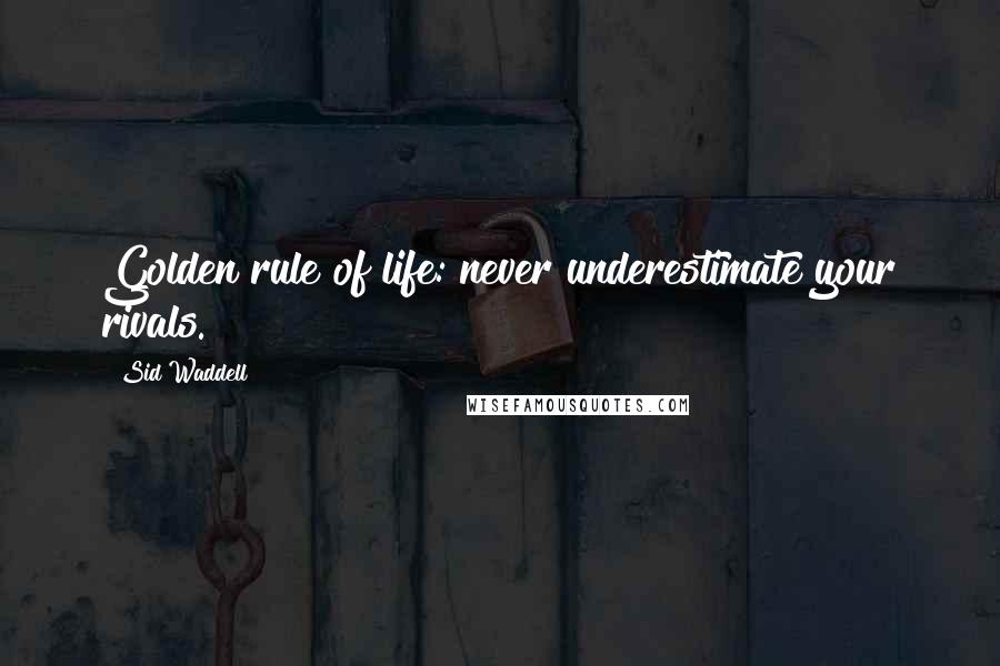 Sid Waddell Quotes: Golden rule of life: never underestimate your rivals.
