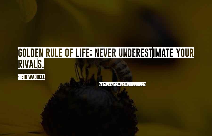 Sid Waddell Quotes: Golden rule of life: never underestimate your rivals.