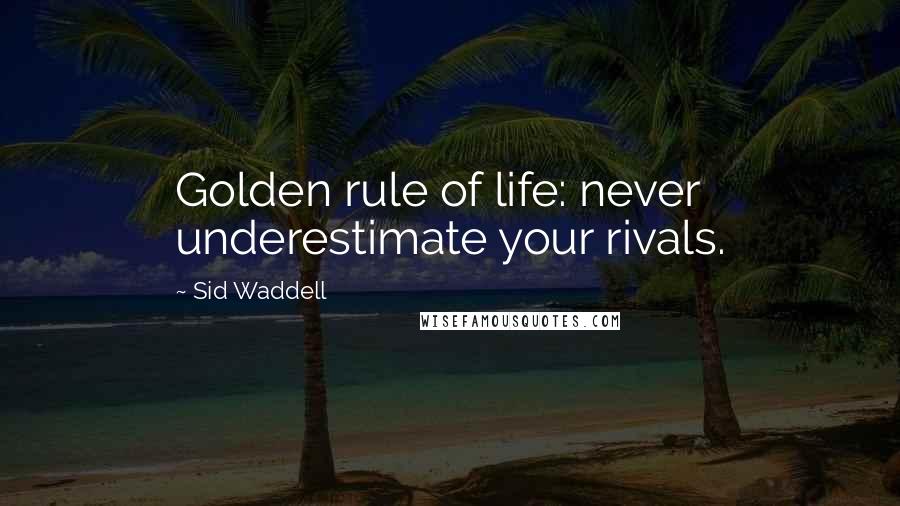Sid Waddell Quotes: Golden rule of life: never underestimate your rivals.