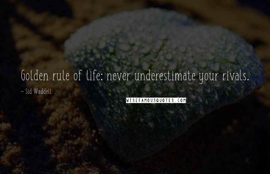 Sid Waddell Quotes: Golden rule of life: never underestimate your rivals.