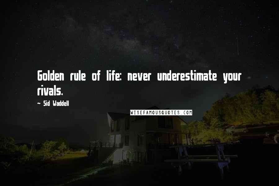 Sid Waddell Quotes: Golden rule of life: never underestimate your rivals.