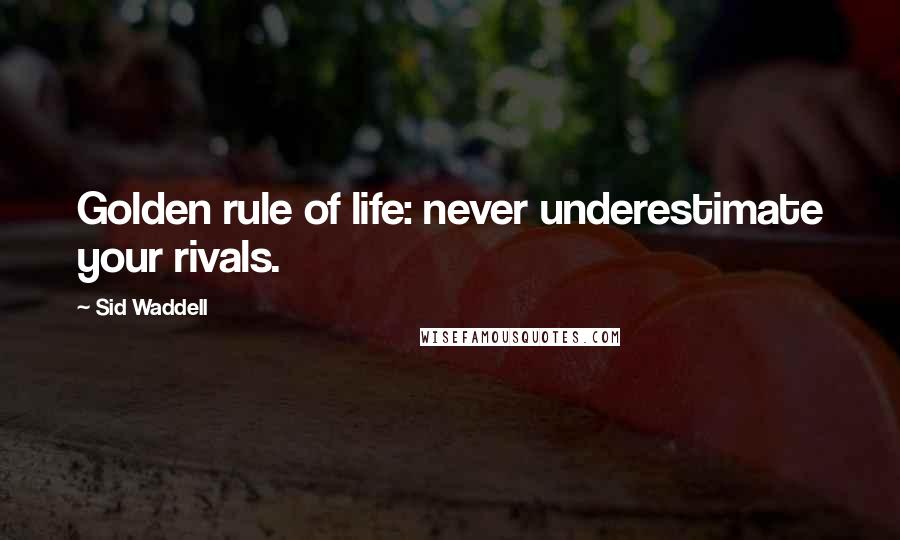 Sid Waddell Quotes: Golden rule of life: never underestimate your rivals.