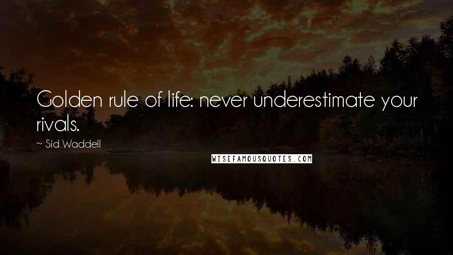 Sid Waddell Quotes: Golden rule of life: never underestimate your rivals.
