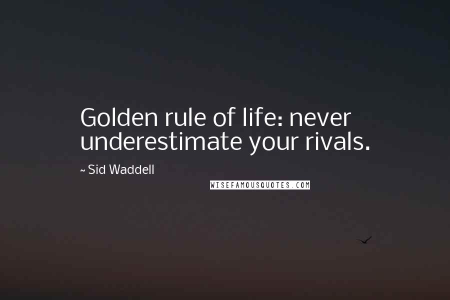 Sid Waddell Quotes: Golden rule of life: never underestimate your rivals.