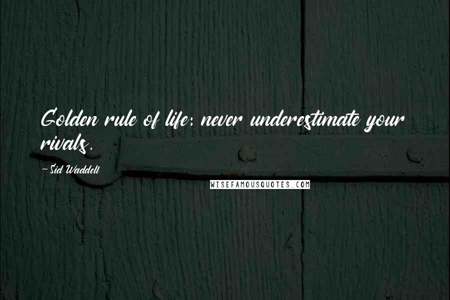 Sid Waddell Quotes: Golden rule of life: never underestimate your rivals.