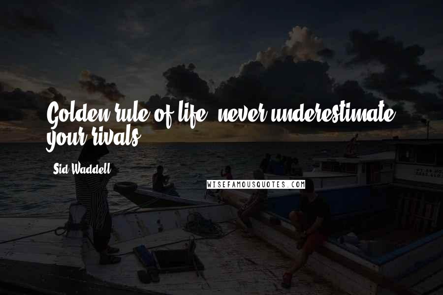 Sid Waddell Quotes: Golden rule of life: never underestimate your rivals.