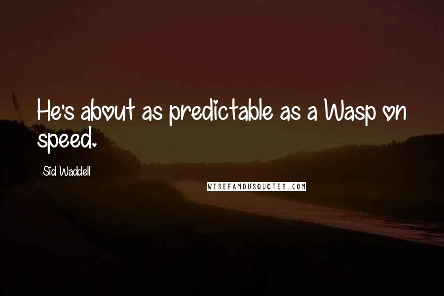 Sid Waddell Quotes: He's about as predictable as a Wasp on speed.