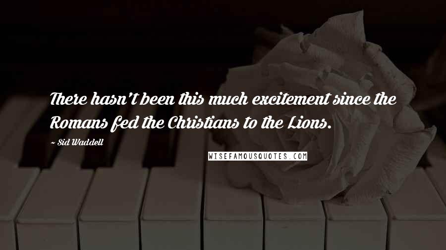 Sid Waddell Quotes: There hasn't been this much excitement since the Romans fed the Christians to the Lions.