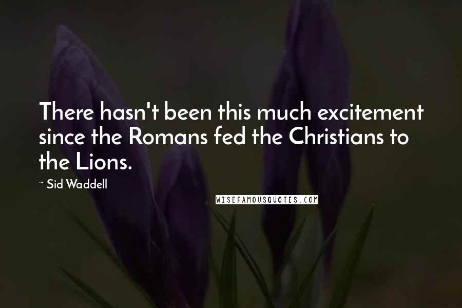 Sid Waddell Quotes: There hasn't been this much excitement since the Romans fed the Christians to the Lions.
