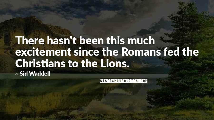 Sid Waddell Quotes: There hasn't been this much excitement since the Romans fed the Christians to the Lions.