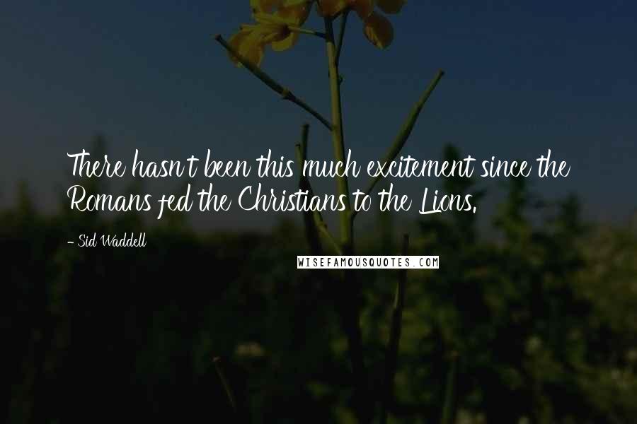 Sid Waddell Quotes: There hasn't been this much excitement since the Romans fed the Christians to the Lions.