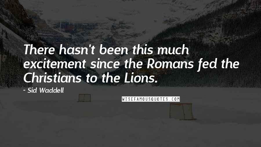 Sid Waddell Quotes: There hasn't been this much excitement since the Romans fed the Christians to the Lions.