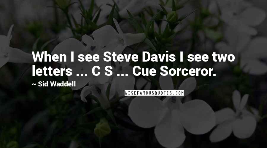 Sid Waddell Quotes: When I see Steve Davis I see two letters ... C S ... Cue Sorceror.