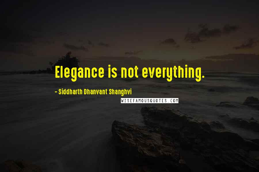 Siddharth Dhanvant Shanghvi Quotes: Elegance is not everything.