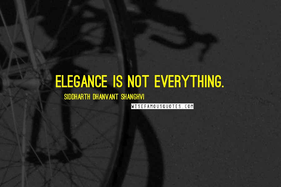 Siddharth Dhanvant Shanghvi Quotes: Elegance is not everything.