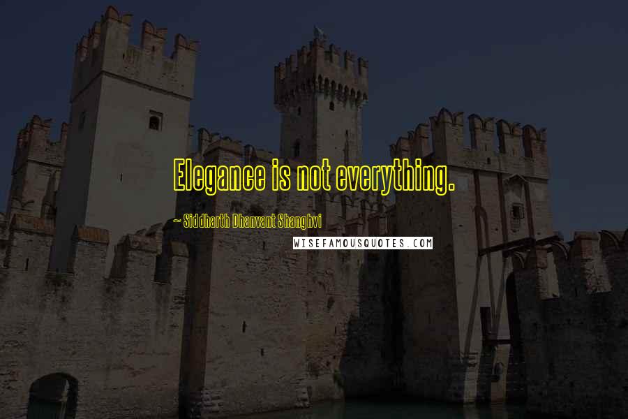Siddharth Dhanvant Shanghvi Quotes: Elegance is not everything.