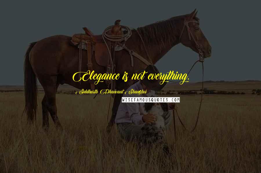 Siddharth Dhanvant Shanghvi Quotes: Elegance is not everything.