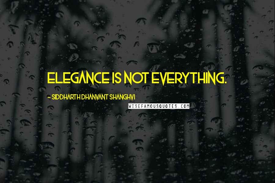 Siddharth Dhanvant Shanghvi Quotes: Elegance is not everything.