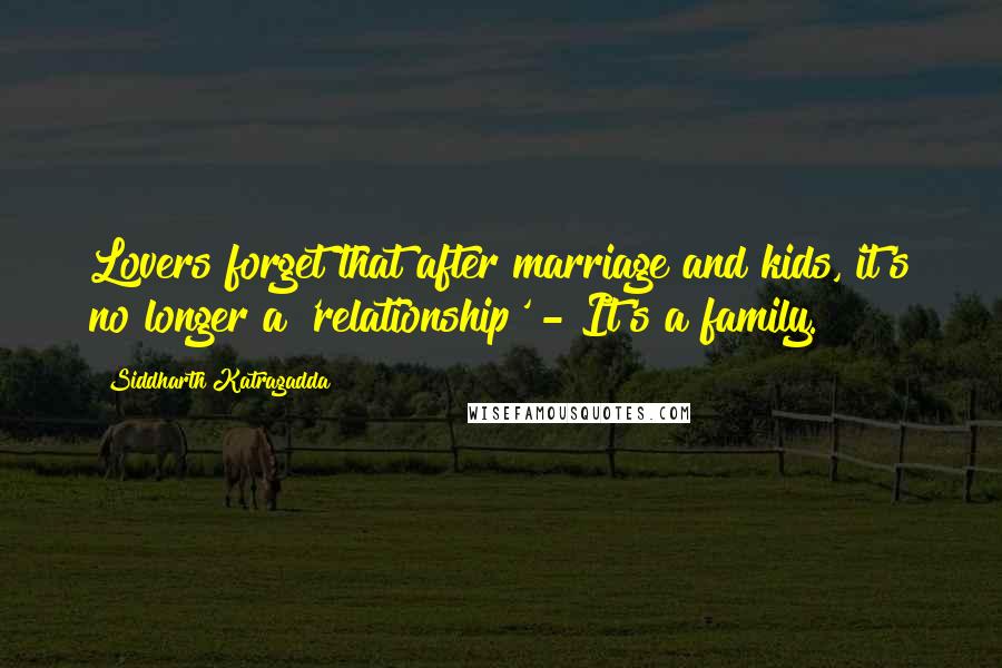 Siddharth Katragadda Quotes: Lovers forget that after marriage and kids, it's no longer a 'relationship' - It's a family.