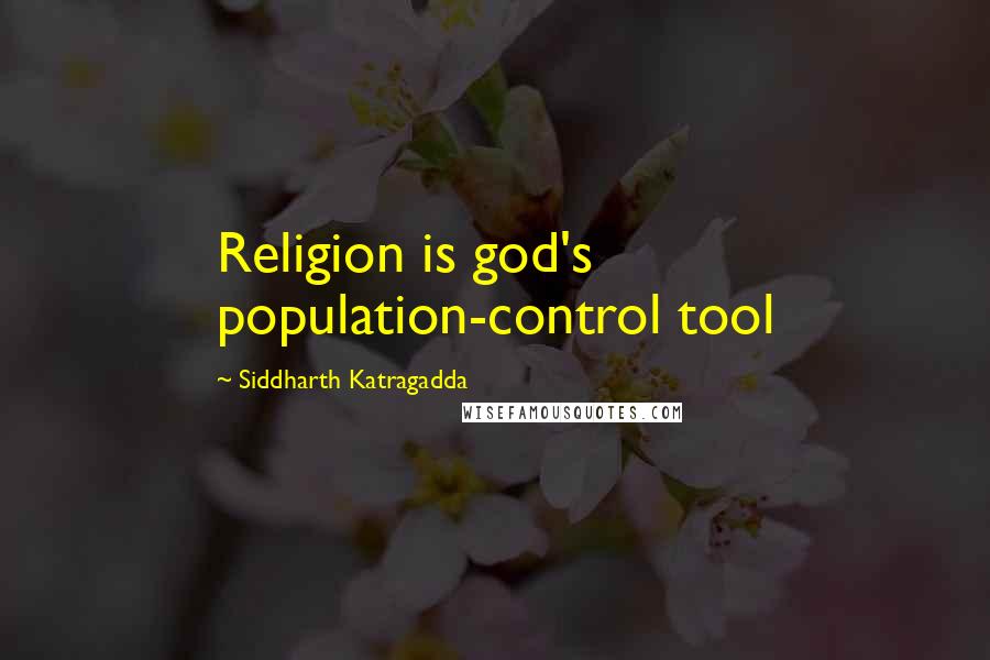 Siddharth Katragadda Quotes: Religion is god's population-control tool