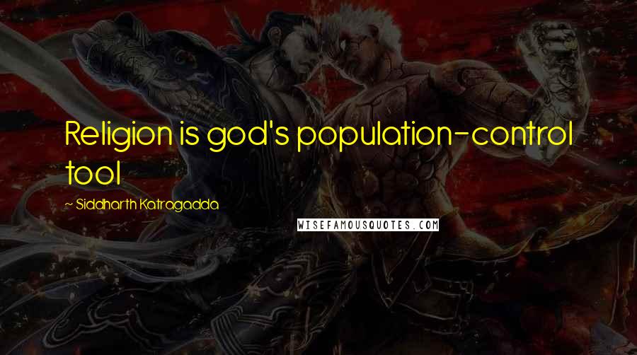 Siddharth Katragadda Quotes: Religion is god's population-control tool