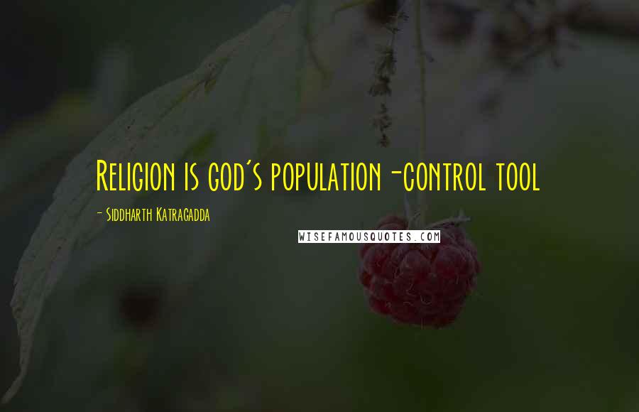 Siddharth Katragadda Quotes: Religion is god's population-control tool