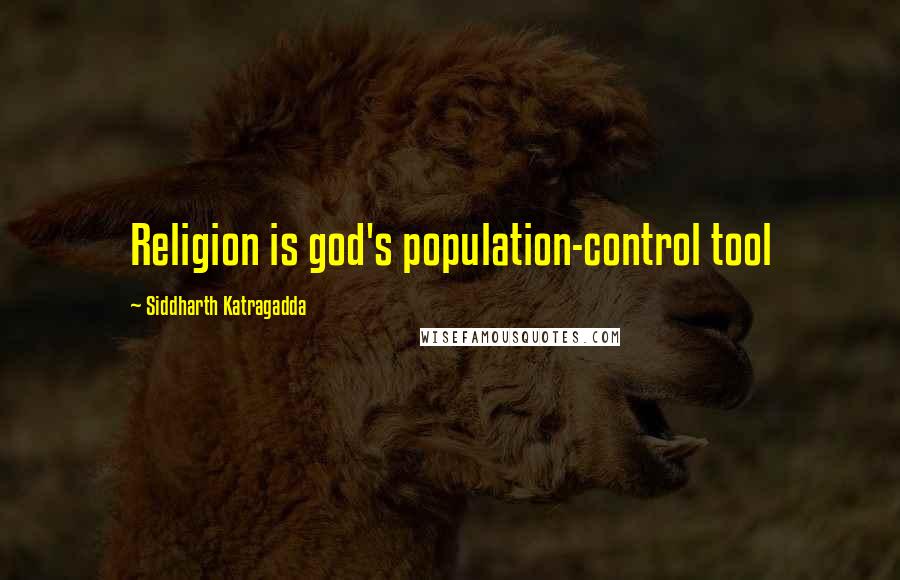 Siddharth Katragadda Quotes: Religion is god's population-control tool