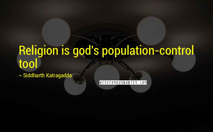 Siddharth Katragadda Quotes: Religion is god's population-control tool