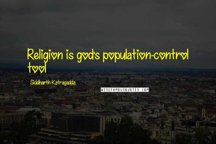 Siddharth Katragadda Quotes: Religion is god's population-control tool