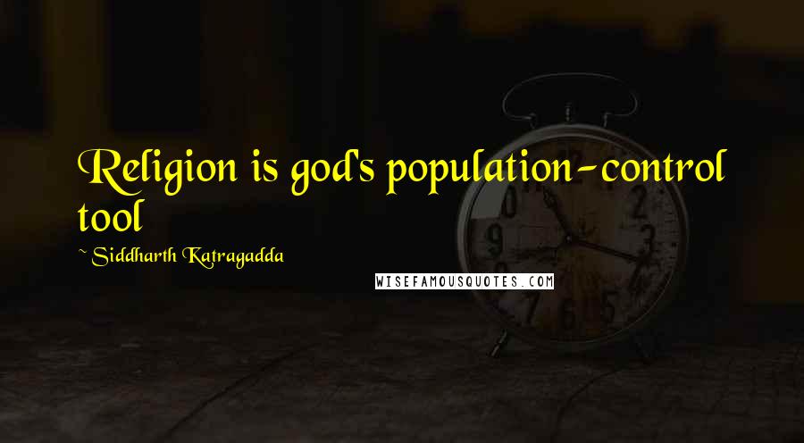 Siddharth Katragadda Quotes: Religion is god's population-control tool