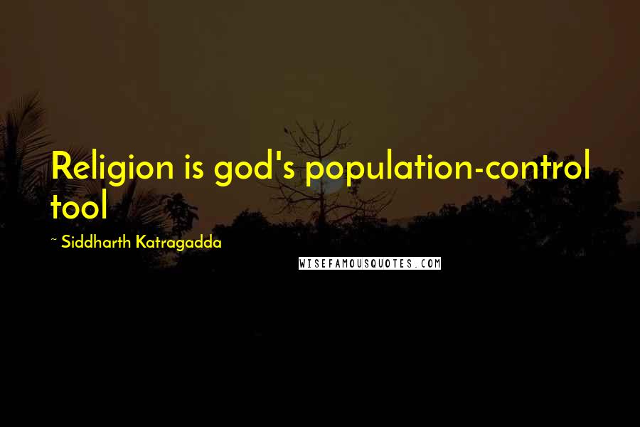 Siddharth Katragadda Quotes: Religion is god's population-control tool