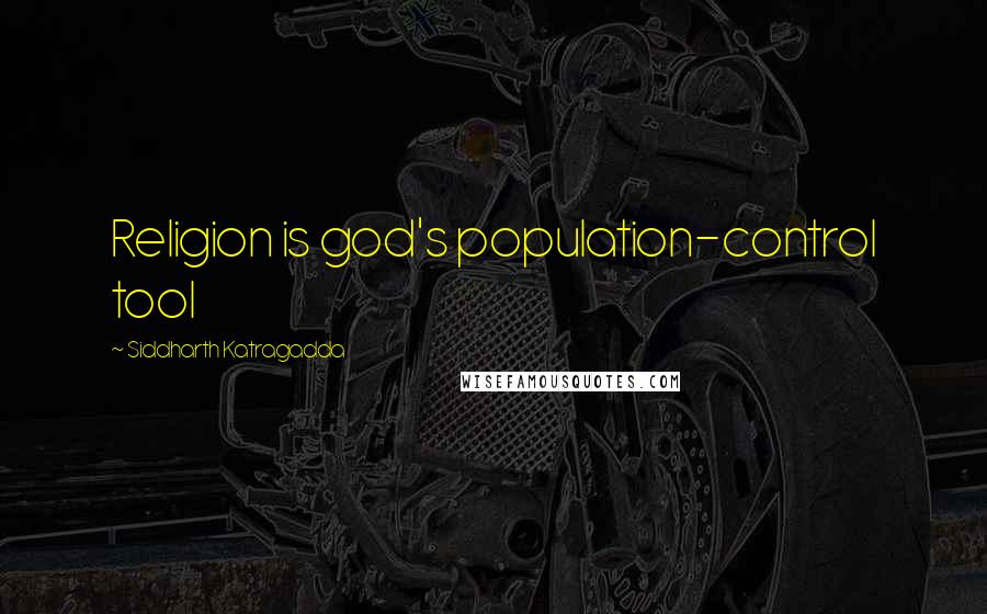 Siddharth Katragadda Quotes: Religion is god's population-control tool