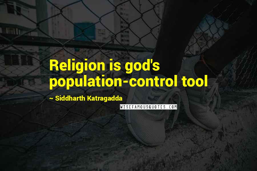 Siddharth Katragadda Quotes: Religion is god's population-control tool