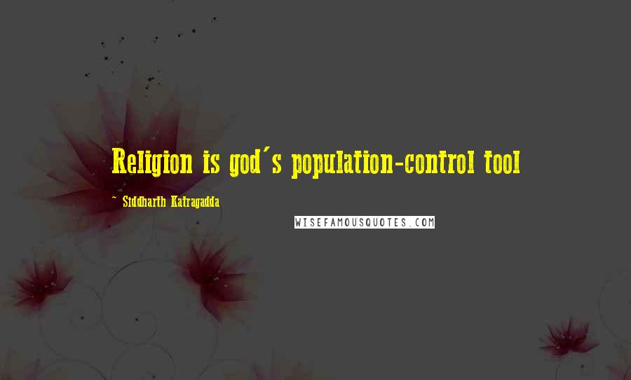 Siddharth Katragadda Quotes: Religion is god's population-control tool