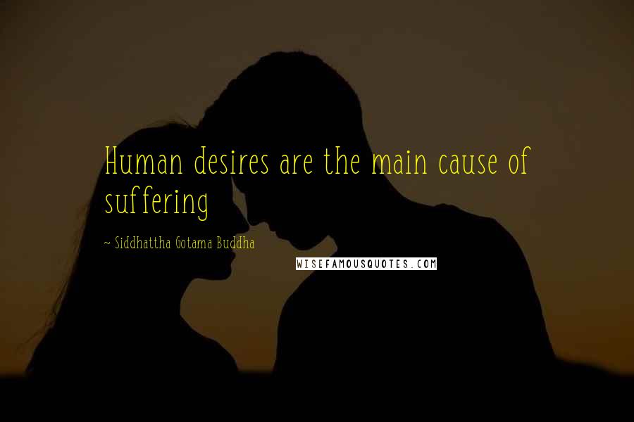 Siddhattha Gotama Buddha Quotes: Human desires are the main cause of suffering