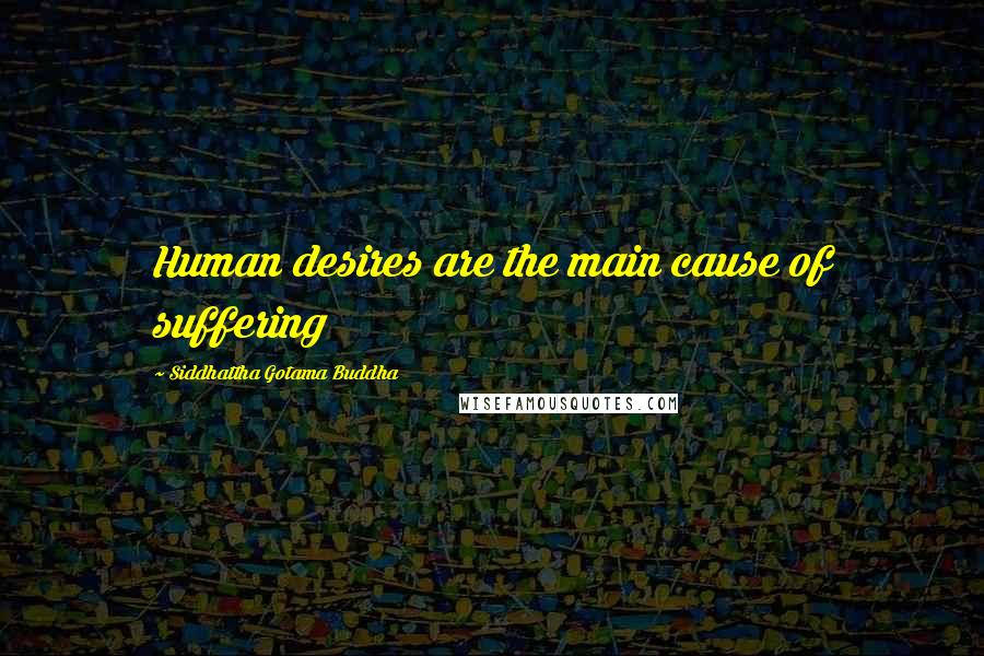 Siddhattha Gotama Buddha Quotes: Human desires are the main cause of suffering