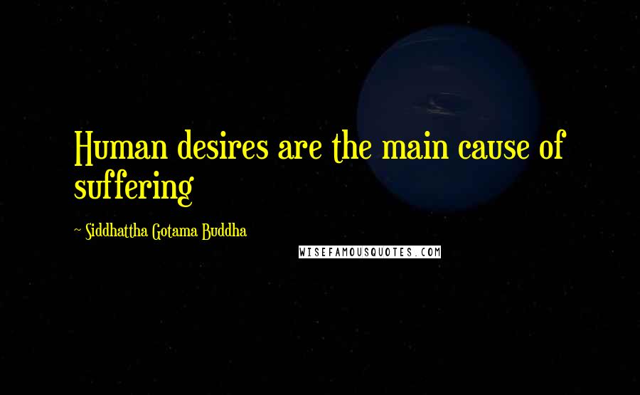 Siddhattha Gotama Buddha Quotes: Human desires are the main cause of suffering