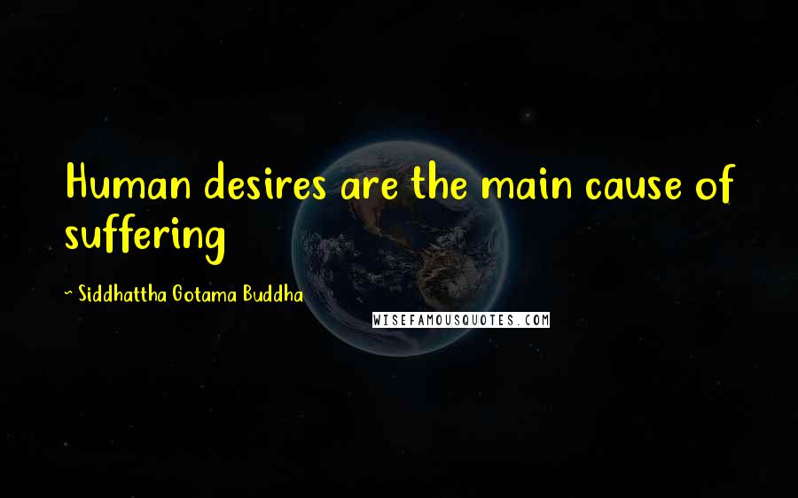 Siddhattha Gotama Buddha Quotes: Human desires are the main cause of suffering
