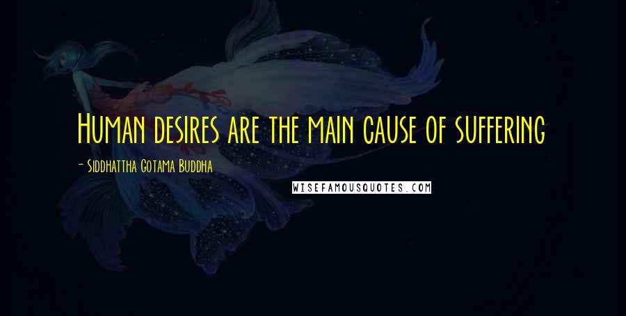 Siddhattha Gotama Buddha Quotes: Human desires are the main cause of suffering