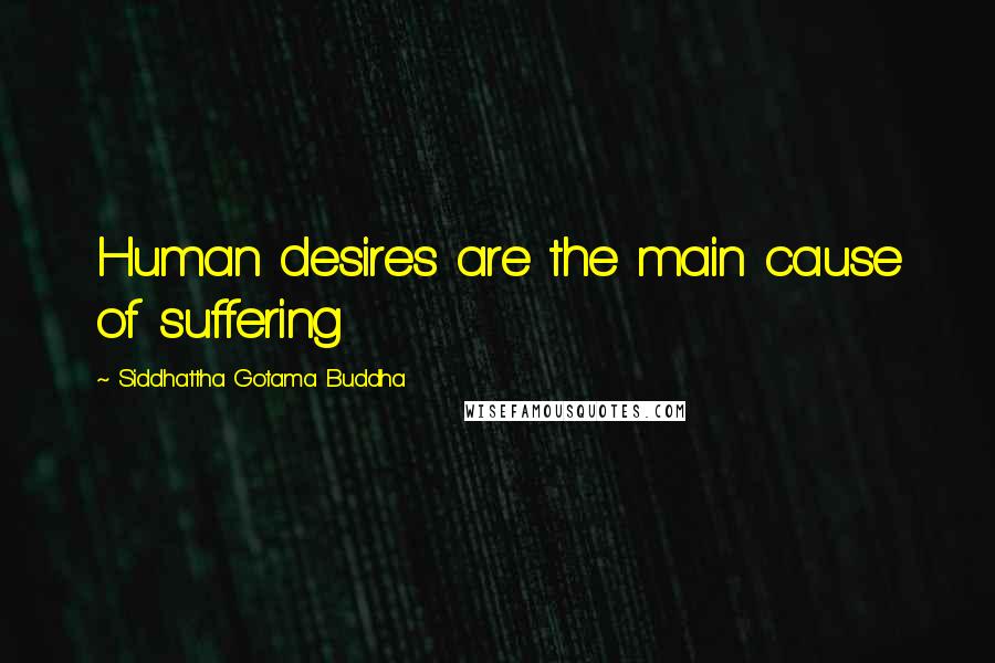 Siddhattha Gotama Buddha Quotes: Human desires are the main cause of suffering