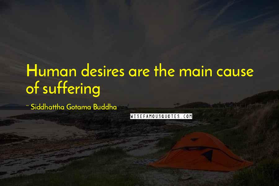 Siddhattha Gotama Buddha Quotes: Human desires are the main cause of suffering