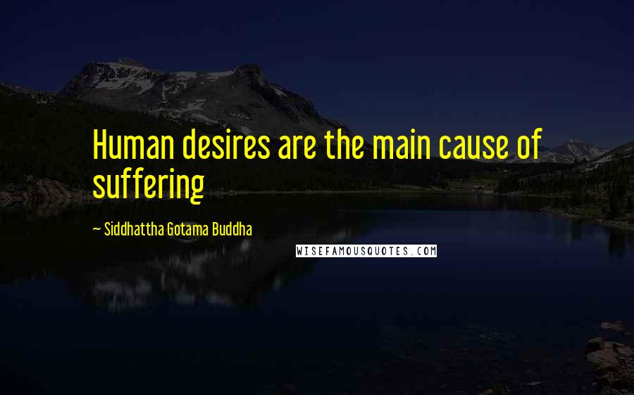 Siddhattha Gotama Buddha Quotes: Human desires are the main cause of suffering