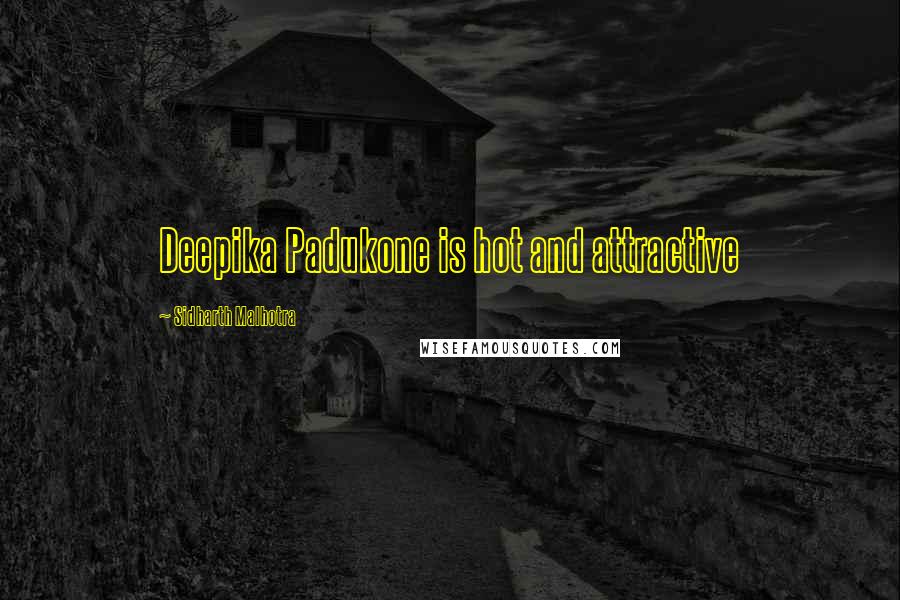 Sidharth Malhotra Quotes: Deepika Padukone is hot and attractive