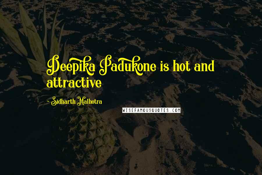 Sidharth Malhotra Quotes: Deepika Padukone is hot and attractive